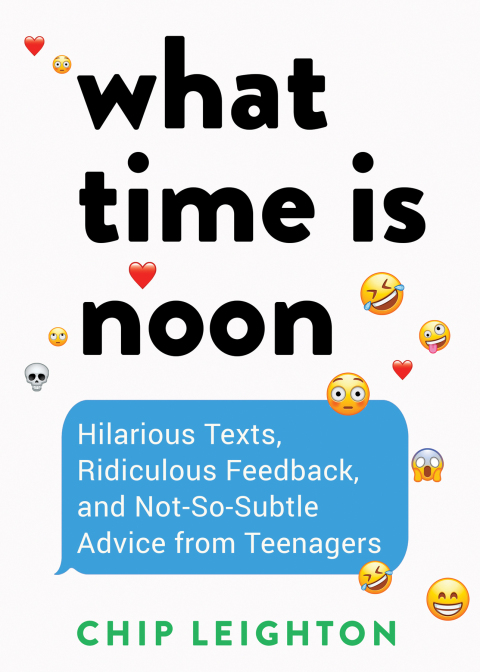 Cover image for book What Time is Noon?: Hilarious Texts, Ridiculous Feedback, and Not-So-Subtle Advice from Teenagers