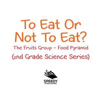 Cover image: To Eat Or Not To Eat?  The Fruits Group - Food Pyramid 9781682800218