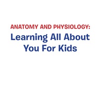 Cover image: Anatomy And Physiology: Learning All About You For Kids 9781681459974