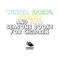 Cover image: Winter, Spring, Summer and Fall: Seasons Books for Children 9781681856353