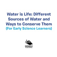 Cover image: Water is Life: Different Sources of Water and Ways to Conserve Them (For Early Science Learners) 9781682128541