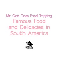 Cover image: Mr. Goo Goes Food Tripping: Famous Food and Delicacies in South America 9781682600832
