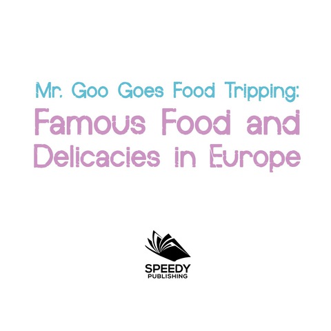 Cover image for book Mr. Goo Goes Food Tripping: Famous Food and Delicacies in Europe