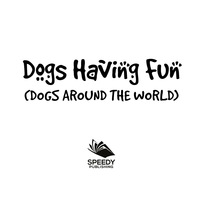 صورة الغلاف: Dogs Having Fun (Dogs Around The World) 9781682128725