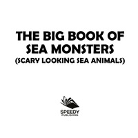 Cover image: The Big Book Of Sea Monsters (Scary Looking Sea Animals) 9781682128848
