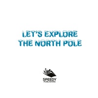 صورة الغلاف: Let's Explore the North Pole 9781682128893