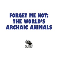 Cover image: Forget Me Not: The World's Archaic Animals 9781682601396