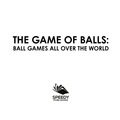 The Game Of Balls: Ball Games All Over The World