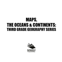 Cover image: Maps, the Oceans & Continents : Third Grade Geography Series 9781682609521