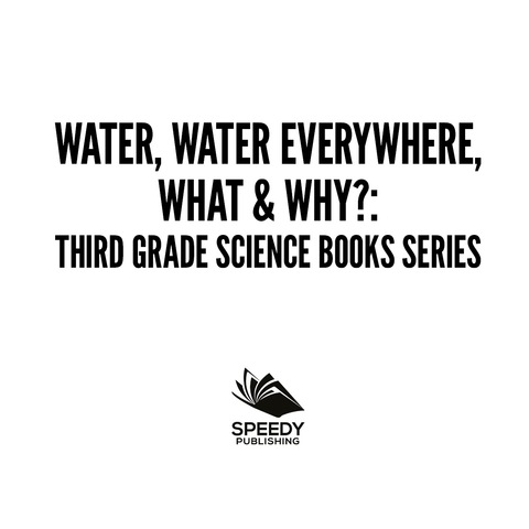 Cover image for book Water, Water Everywhere, What & Why? : Third Grade Science Books Series