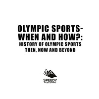 صورة الغلاف: Olympic Sports  - When and How?  : History of Olympic Sports Then, Now And Beyond 9781682800881