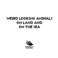صورة الغلاف: Weird Looking Animals On Land and On The Sea 9781682800973