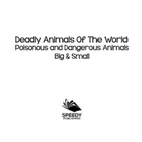 صورة الغلاف: Deadly Animals Of The World: Poisonous and Dangerous Animals Big & Small 9781682801062
