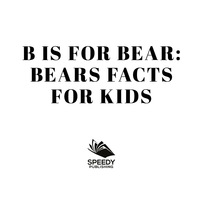 Titelbild: B is for Bear: Bears Facts For Kids 9781682801147
