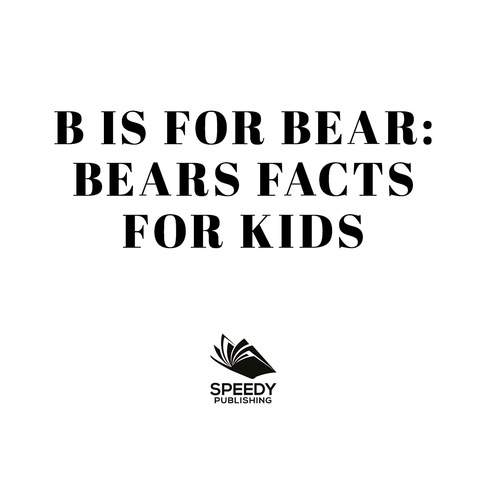 Cover image for book B is for Bear: Bears Facts For Kids