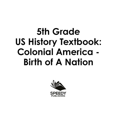 Cover image for book 5th Grade US History Textbook: Colonial America - Birth of A Nation