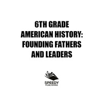 صورة الغلاف: 6th Grade American History: Founding Fathers and Leaders 9781682601570