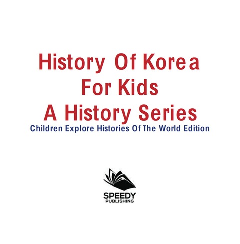 Cover image for book History Of Korea For Kids: A History Series - Children Explore Histories Of The World Edition