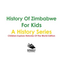 Cover image: History Of Zimbabwe For Kids: A History Series - Children Explore Histories Of The World Edition 9781683056201