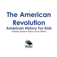 Titelbild: The American Revolution: American History For Kids - Children Explore History Book Edition 9781683056249