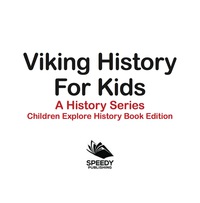 Imagen de portada: Viking History For Kids: A History Series - Children Explore History Book Edition 9781683056263