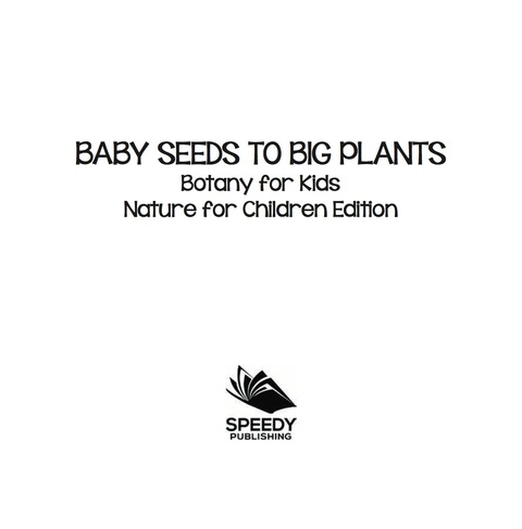 Cover image for book Baby Seeds To Big Plants: Botany for Kids | Nature for Children Edition