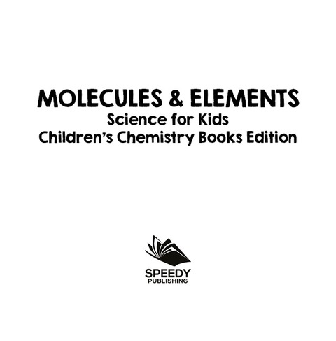 Cover image for book Molecules & Elements: Science for Kids | Children's Chemistry Books Edition