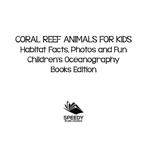 Cover image for book Coral Reef Animals for Kids: Habitat Facts, Photos and Fun | Children's Oceanography Books Edition