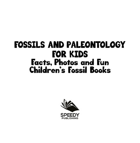Cover image for book Fossils and Paleontology for kids: Facts, Photos and Fun | Children's Fossil Books