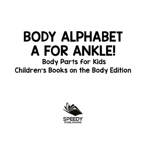 Cover image for book Body Alphabet: A for Ankle! Body Parts for Kids | Children's Books on the Body Edition