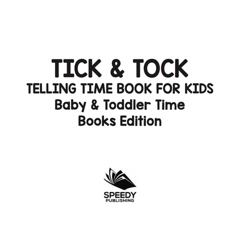 Cover image for book Tick & Tock: Telling Time Book for Kids | Baby & Toddler Time Books Edition