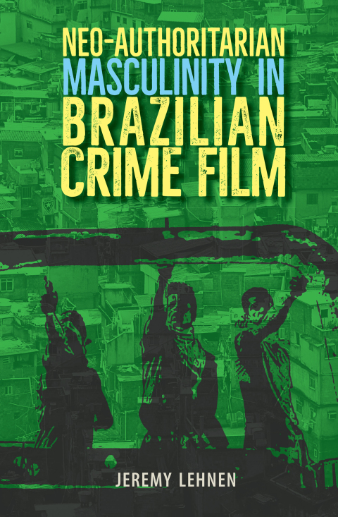 Cover image for book Neo-Authoritarian Masculinity in Brazilian Crime Film