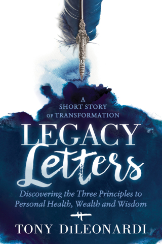 Legacy Letters: Discovering the Three Principles to Personal Health, Wealth and Wisdom
