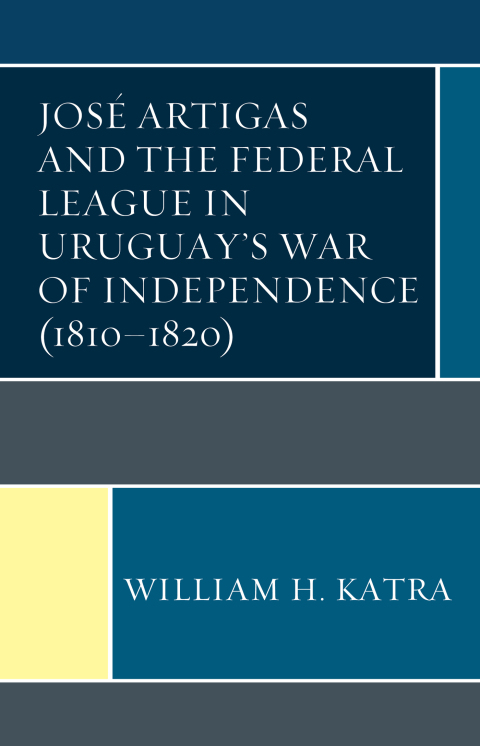 Cover image for book José Artigas and the Federal League in Uruguay’s War of Independence (1810–1820)