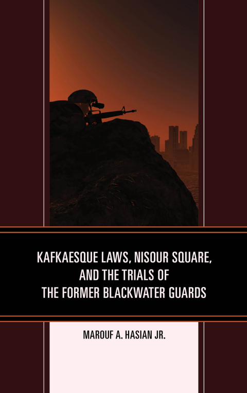 Cover image for book Kafkaesque Laws, Nisour Square, and the Trials of the Former Blackwater Guards