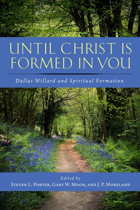 Cover image for book Until Christ Is Formed in You: Dallas Willard and Spiritual Formation