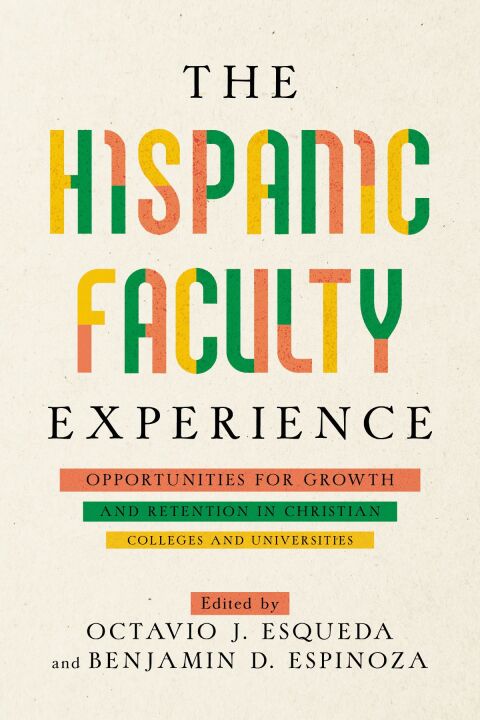Cover image for book The Hispanic Faculty Experience: Opportunities for Growth and Retention in Christian Colleges and Universities
