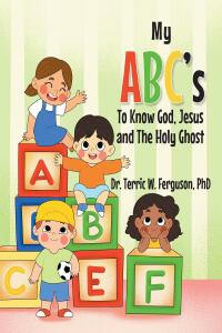 Cover image: My ABC's To Know God, Jesus and The Holy Ghost 9781685179380