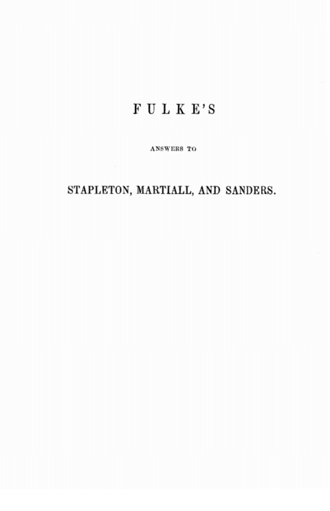 Cover image for book Stapleton's Fortress Overthrown. A Rejoinder to Martiall's Reply. A Discovery of the Dangerous Rock of the Popish Church Commended by Sanders.