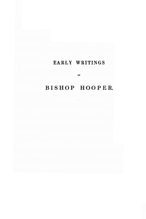 Cover image for book The Early Writings of John Hooper, D. D., Lord Bishop of Gloucester and Worcester, Martyr, 1555