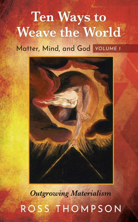 Cover image for book Ten Ways to Weave the World: Matter, Mind, and God, Volume 1
