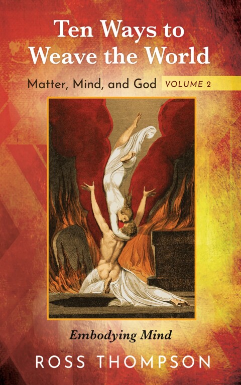 Cover image for book Ten Ways to Weave the World: Matter, Mind, and God, Volume 2