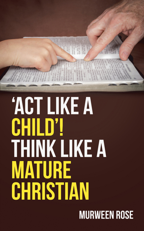 Cover image for book ‘ACT LIKE A CHILD’! THINK LIKE A MATURE CHRISTIAN