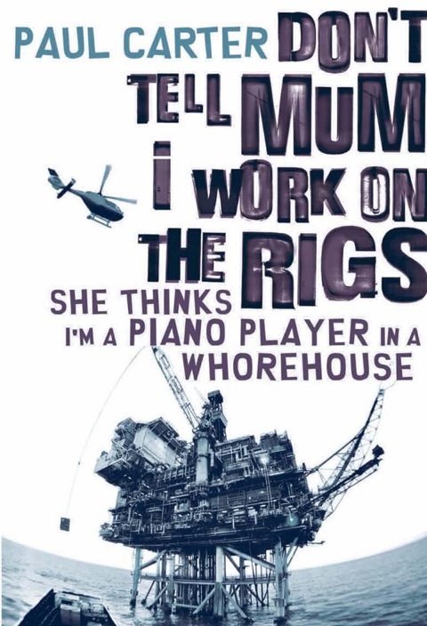 Cover image for book Don't Tell Mum I Work on the Rigs...She Thinks I'm a Piano Player in a Whorehouse