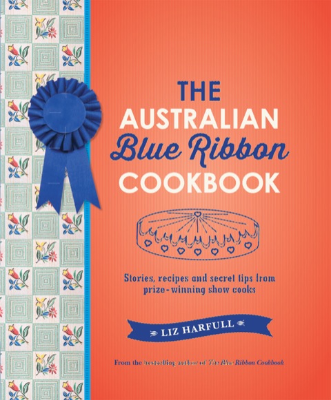 Cover image for book The Australian Blue Ribbon Cookbook: Stories, recipes and secret tips from prize-winning show cooks