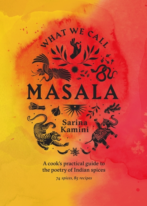 Cover image for book What We Call Masala | A cook's practical guide to the poetry of Indian spices