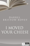 I Moved Your Cheese - Darrel Bristow-Bovey