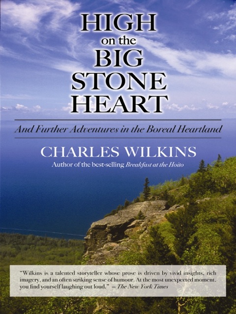 High on the Big Stone Heart And Further Adventures in the Boreal Heartland