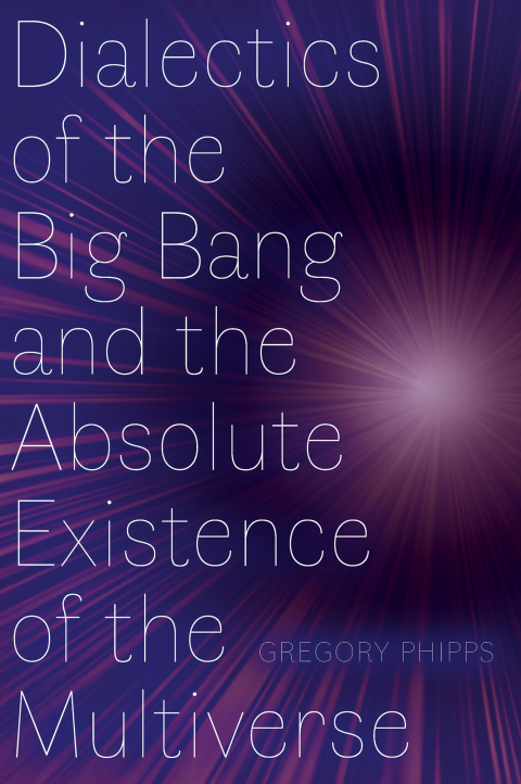 Cover image for book Dialectics of the Big Bang and the Absolute Existence of the Multiverse