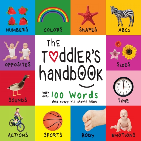 Cover image for book The Toddler’s Handbook: Numbers, Colors, Shapes, Sizes, ABC Animals, Opposites, and Sounds, with over 100 Words that every Kid should Know